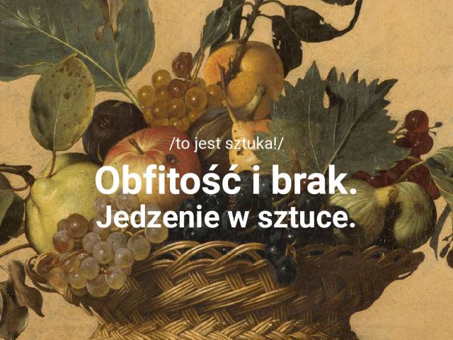 „Obfitość i brak. Jedzenie w sztuce”