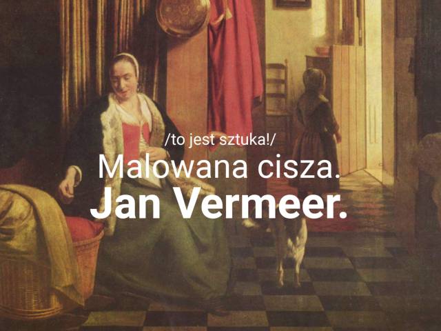 „Malowana cisza. Jan Vermeer.”